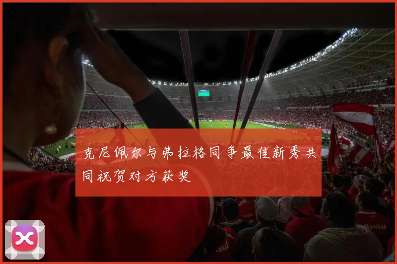 克尼佩尔与弗拉格同争最佳新秀共同祝贺对方获奖
