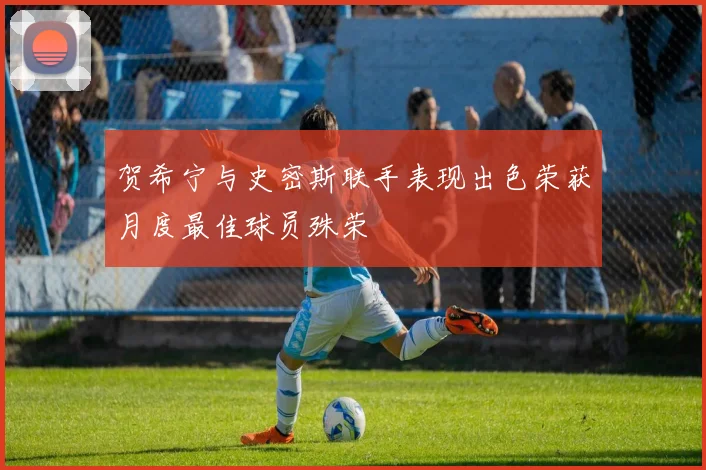 贺希宁与史密斯联手表现出色荣获月度最佳球员殊荣